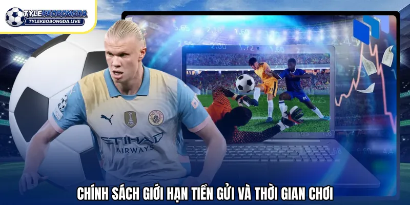 Chính sách giới hạn tiền gửi và thời gian chơi